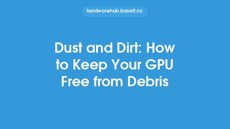 Dust and Dirt: How to Keep Your GPU Free from Debris Thumbnail